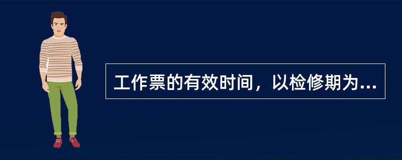 工作票的有效时间，以检修期为限。