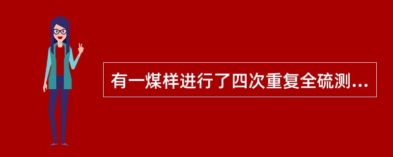 有一煤样进行了四次重复全硫测定，测值依次为2.55、2.68、2.65、2.54