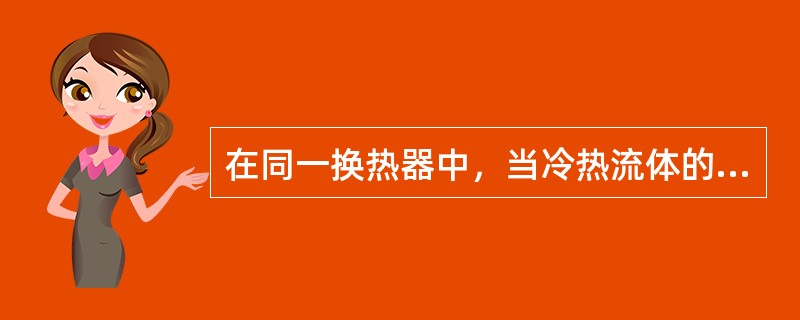 在同一换热器中，当冷热流体的进出口温度一定时，平均温度差最大的流向安排是（）。