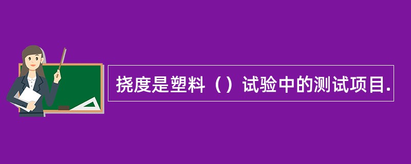 挠度是塑料（）试验中的测试项目.