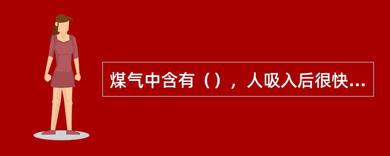 煤气中含有（），人吸入后很快使血液失去供氧能力导致中毒。