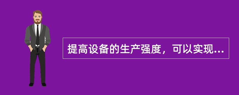 提高设备的生产强度，可以实现在同一设备中生产出更多的产品，进而提高设备的生产能力