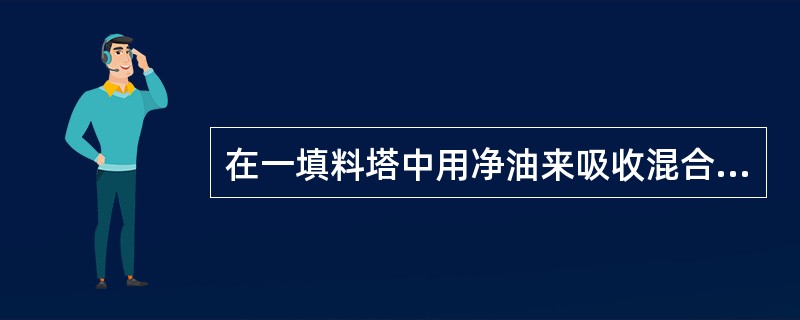 在一填料塔中用净油来吸收混合气体中的苯，已知混合气体的总量为1000m³