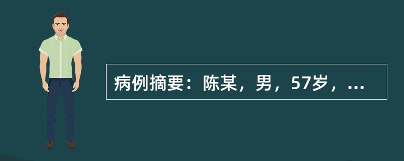 病例摘要：陈某，男，57岁，退休干部。2014年1月就诊。患者平素性格内向，不善