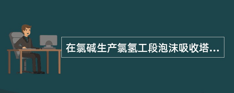 在氯碱生产氯氢工段泡沫吸收塔钟，气液两相常形成三种类型的分散系统，该分散系统包括