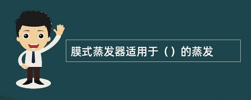 膜式蒸发器适用于（）的蒸发