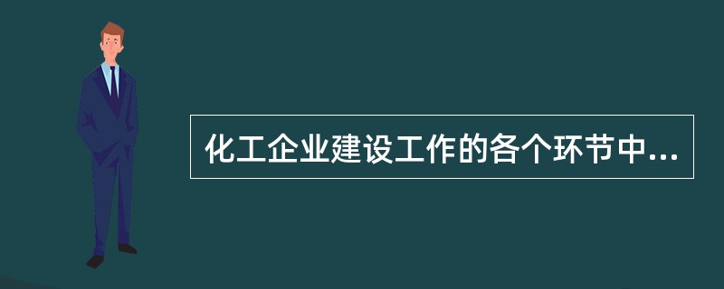 化工企业建设工作的各个环节中，（）是首要的环节。