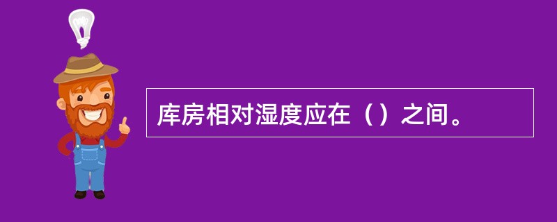 库房相对湿度应在（）之间。