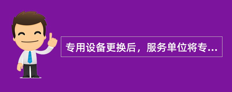 专用设备更换后，服务单位将专用设备交给顾客，（）到税务机关办理发行。