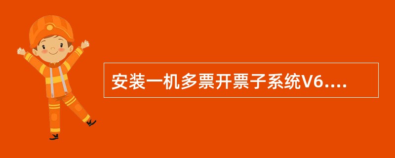 安装一机多票开票子系统V6.15后，初次使用开票系统时建议以（）身份登录，以便对