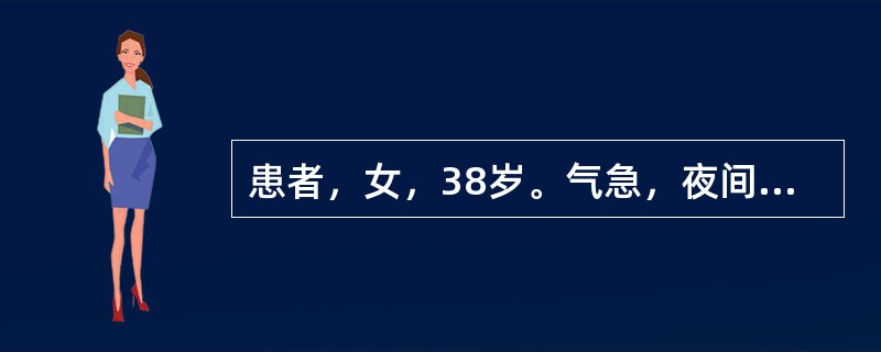 患者，女，38岁。气急，夜间不能平卧，下肢水肿，HR120次/分，律齐，BP96