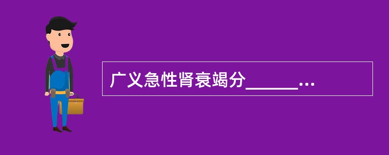 广义急性肾衰竭分________、__________、________三类。