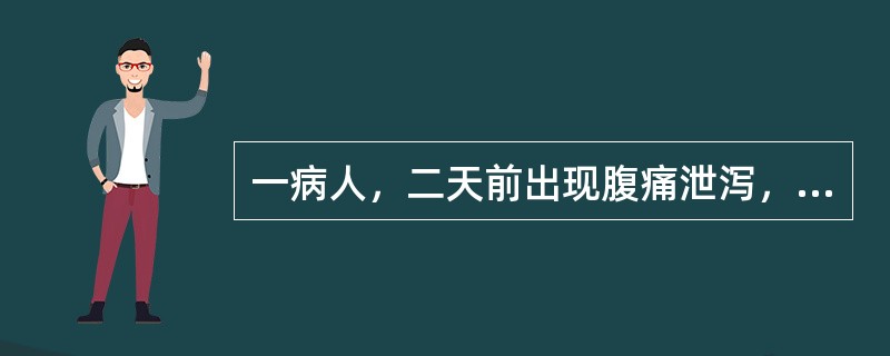 一病人，二天前出现腹痛泄泻，经治无效。现泄泻清稀，甚者如水样，腹痛肠鸣，脘闷纳少