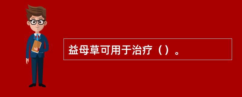 益母草可用于治疗（）。