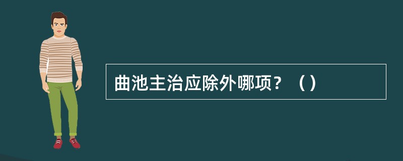 曲池主治应除外哪项？（）