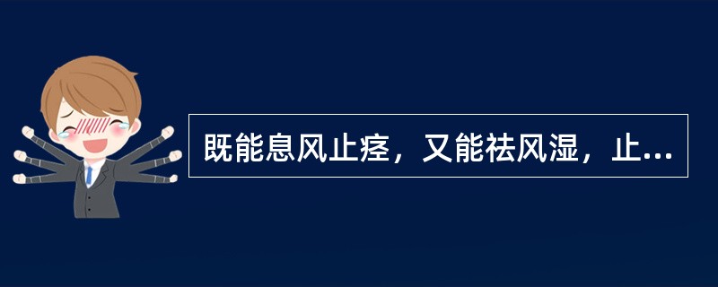 既能息风止痉，又能祛风湿，止痹痛的药物是（）