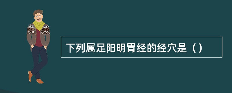 下列属足阳明胃经的经穴是（）