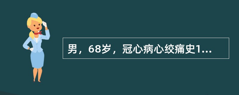 男，68岁，冠心病心绞痛史12年，情绪激动后出现胸骨后剧烈疼痛8小时入院，无高血