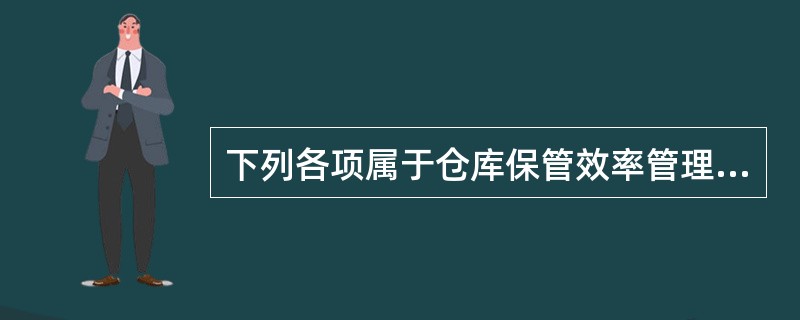 下列各项属于仓库保管效率管理的考核指标的有（）。