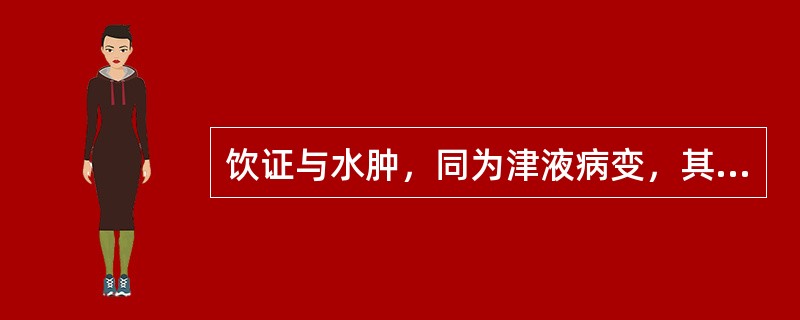 饮证与水肿，同为津液病变，其不同点在于（）