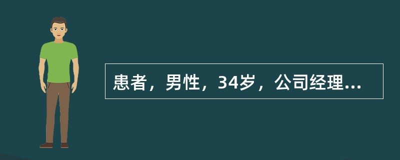 患者，男性，34岁，公司经理。1个月前出现低热，伴乏力、纳差，因工作繁忙未诊治，