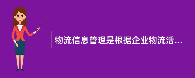 物流信息管理是根据企业物流活动的需要而产生的，传统的人工管理物流信息的办法很适应