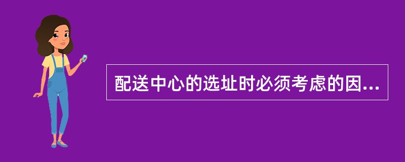 配送中心的选址时必须考虑的因素有：（）