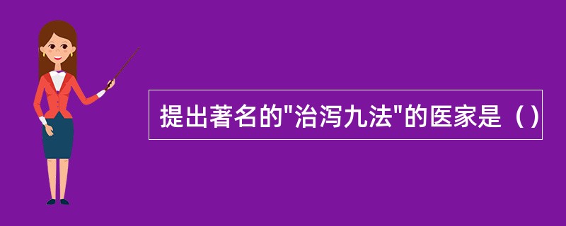 提出著名的"治泻九法"的医家是（）