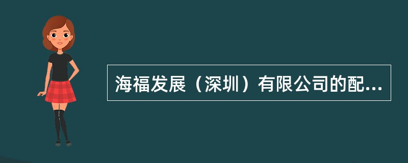 海福发展（深圳）有限公司的配送体系海福发展（深圳）有限公司坐落在深圳福田保税区，