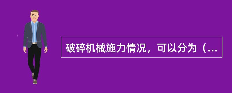 破碎机械施力情况，可以分为（）、劈开、折断、磨剥和（）等。