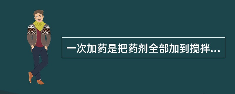 一次加药是把药剂全部加到搅拌桶或（）内。