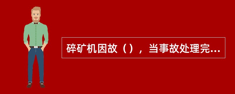 碎矿机因故（），当事故处理完毕准备开车以前，必须清除破碎腔内积压的矿石，方准开车