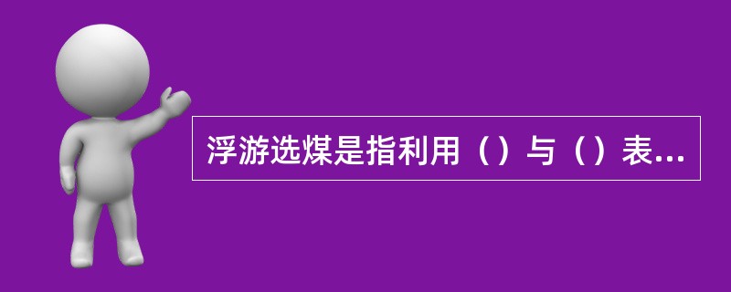 浮游选煤是指利用（）与（）表面湿润性的差异分选煤泥的方法。