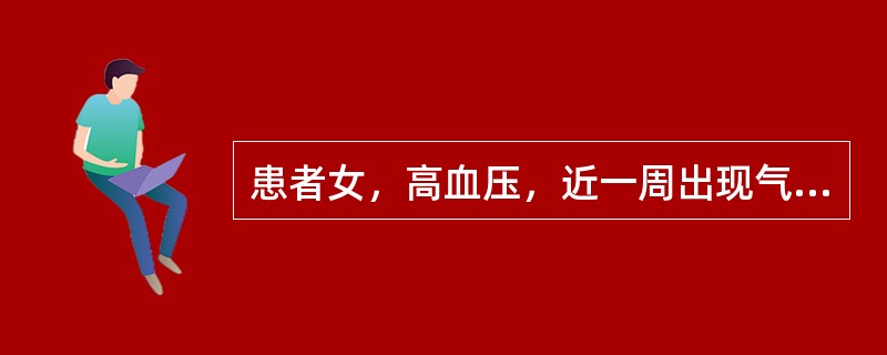 患者女，高血压，近一周出现气短，2小时前于睡眠中憋醒，咳嗽，咳粉红色泡沫样痰。查