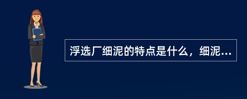 浮选厂细泥的特点是什么，细泥浮选产生的后果可能是什么？