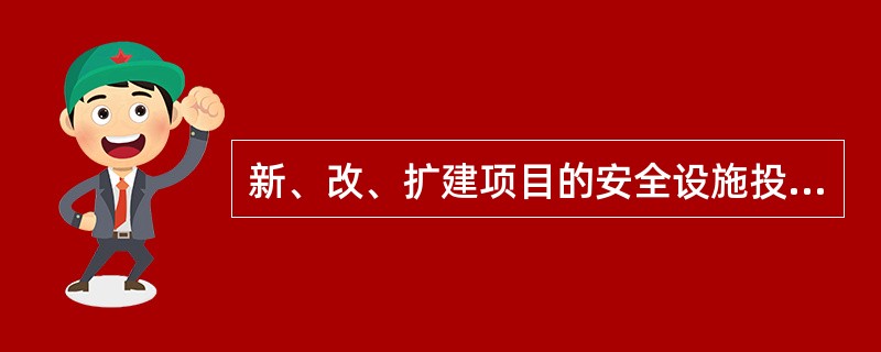 新、改、扩建项目的安全设施投资应当纳入建设项目概算。