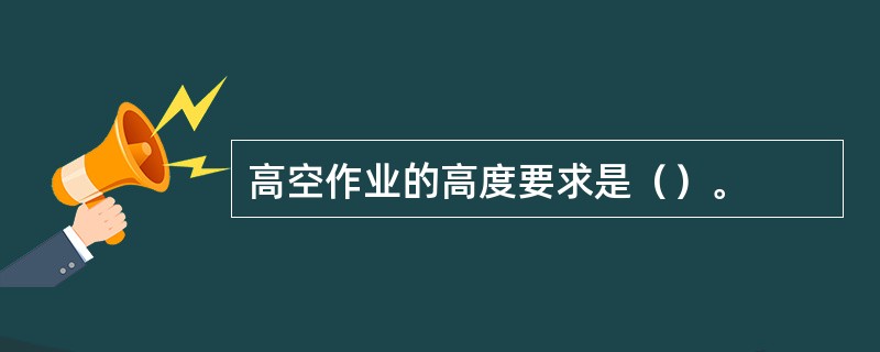 高空作业的高度要求是（）。