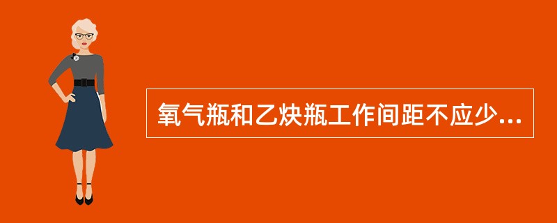 氧气瓶和乙炔瓶工作间距不应少于5米。