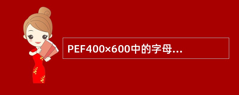 PEF400×600中的字母和数字分别代表什么？