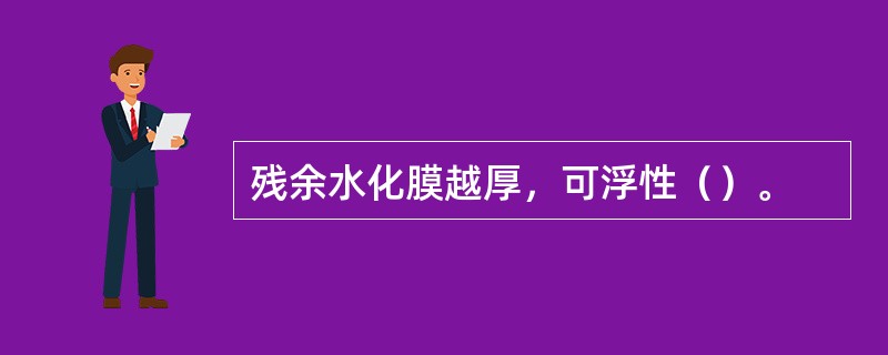 残余水化膜越厚，可浮性（）。