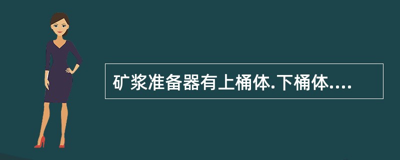 矿浆准备器有上桶体.下桶体.刮泡机构.给药系统和排料箱组成。