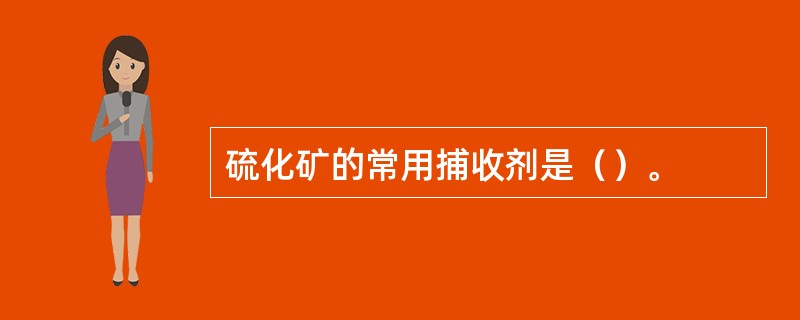 硫化矿的常用捕收剂是（）。