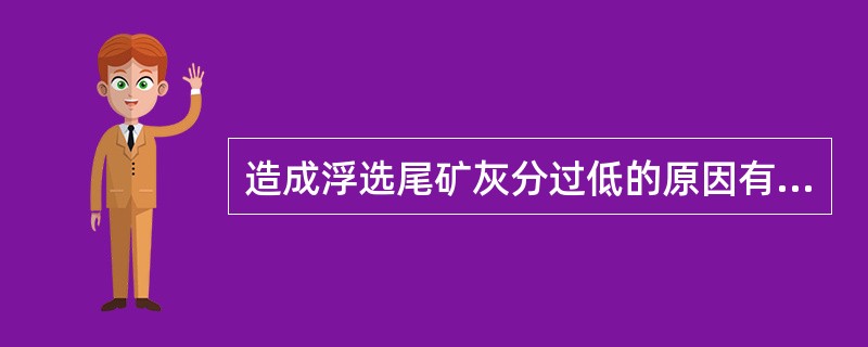 造成浮选尾矿灰分过低的原因有哪些（）