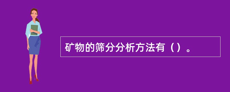 矿物的筛分分析方法有（）。