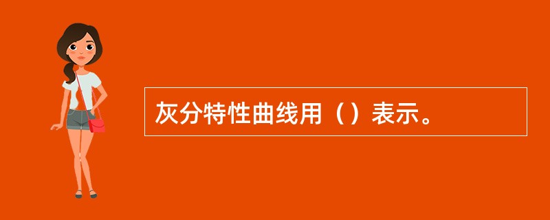 灰分特性曲线用（）表示。