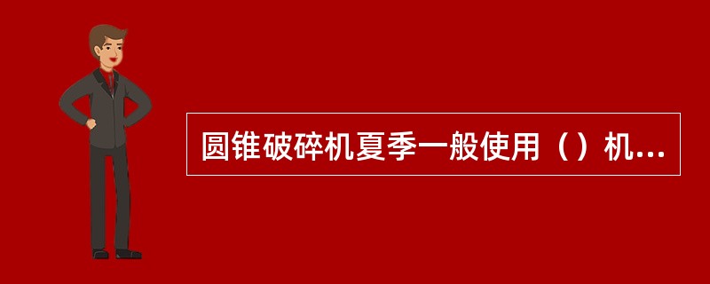 圆锥破碎机夏季一般使用（）机械润滑油。