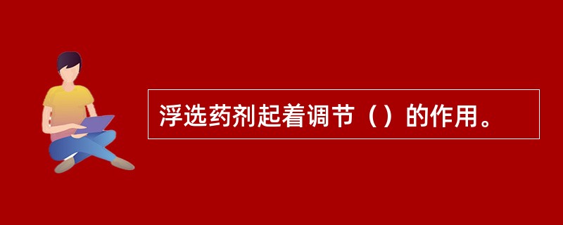 浮选药剂起着调节（）的作用。