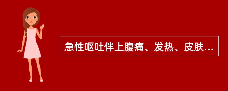 急性呕吐伴上腹痛、发热、皮肤发黄，应考虑（）。