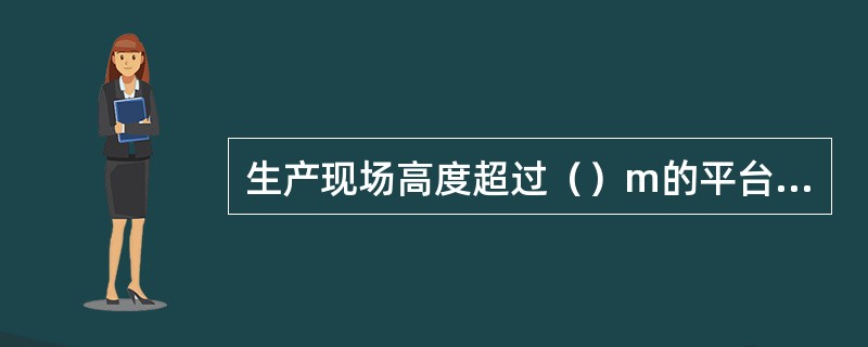 生产现场高度超过（）m的平台，周围应设栏杆。