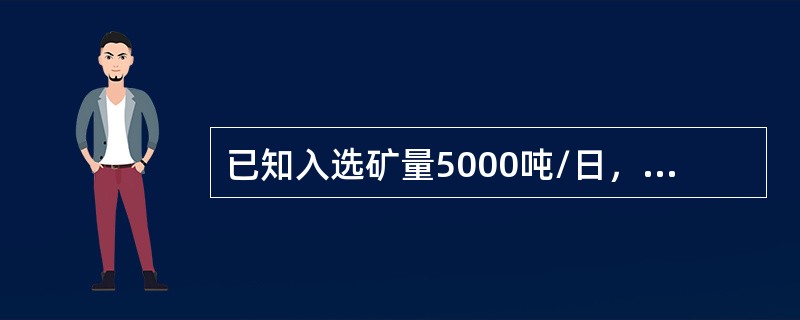 已知入选矿量5000吨/日，矿浆浓度为30%，矿石比重为2.7，浮选机容积为16